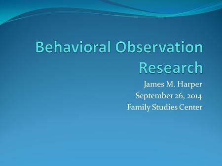 James M. Harper September 26, 2014 Family Studies Center.