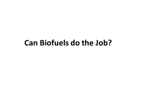 Can Biofuels do the Job?. What do we use energy for? Heating homes, Running our homes Industries: automotive, glass, metal castings, chemical, paper.