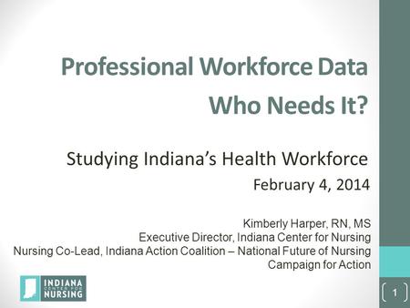 Kimberly Harper, RN, MS Executive Director, Indiana Center for Nursing Nursing Co-Lead, Indiana Action Coalition – National Future of Nursing Campaign.