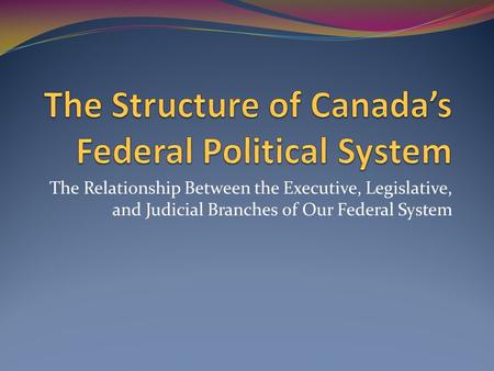 The Structure of Canada’s Federal Political System