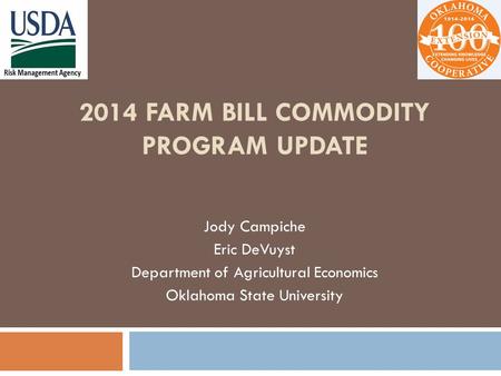 2014 FARM BILL COMMODITY PROGRAM UPDATE Jody Campiche Eric DeVuyst Department of Agricultural Economics Oklahoma State University.