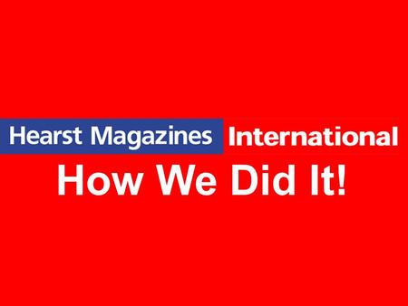 How We Did It!. GEORGE GREEN 2001 GEORGE GREEN HOW WE DID IT! Hearst Magazines International.