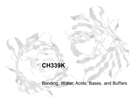 CH339K Bonding, Water, Acids, Bases, and Buffers.