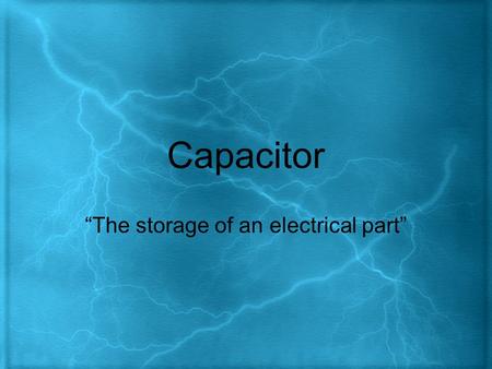 Capacitor “The storage of an electrical part”. In the beginning: In 1745 a new physics and mathematics professor at the University of Leyden (spelled.