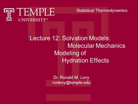 Lecture 12: Solvation Models: Molecular Mechanics Modeling of Hydration Effects Dr. Ronald M. Levy Statistical Thermodynamics.