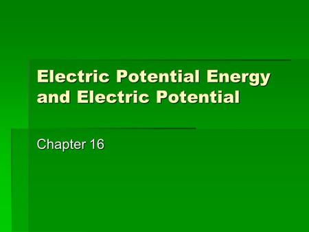 Electric Potential Energy and Electric Potential Chapter 16.