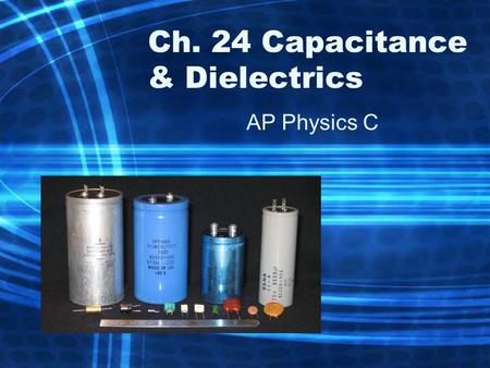 Ch. 24 Capacitance & Dielectrics