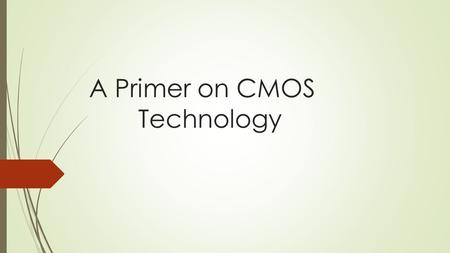 A Primer on CMOS Technology. Objectives: 1.To Introduce about CMOS technology.