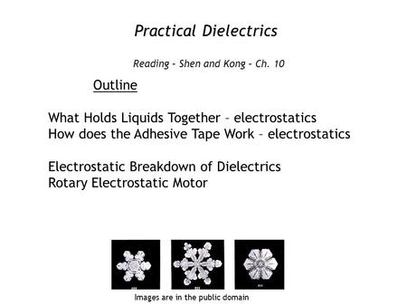 Practical Dielectrics Outline What Holds Liquids Together – electrostatics How does the Adhesive Tape Work – electrostatics Electrostatic Breakdown of.