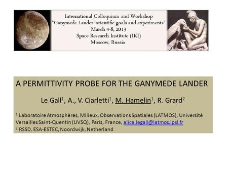 Modifiez le style des sous-titres du masque A PERMITTIVITY PROBE FOR THE GANYMEDE LANDER Le Gall 1, A., V. Ciarletti 1, M. Hamelin 1, R. Grard 2 1 Laboratoire.