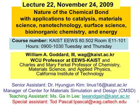 William A. Goddard, III, wag@kaist.ac.kr Lecture 22, November 24, 2009 Nature of the Chemical Bond with applications to catalysis, materials science,