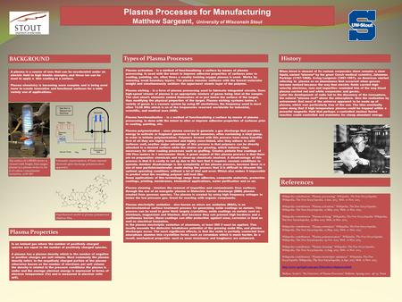 Plasma Processes for Manufacturing Matthew Sargeant, University of Wisconsin Stout A plasma is a source of ions that can be accelerated under an electric.