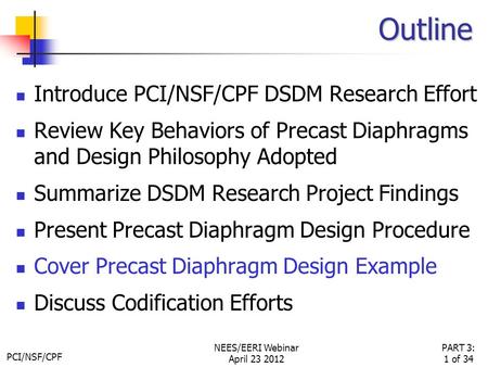 PCI/NSF/CPF PART 3: 1 of 34 NEES/EERI Webinar April 23 2012 Outline Introduce PCI/NSF/CPF DSDM Research Effort Review Key Behaviors of Precast Diaphragms.