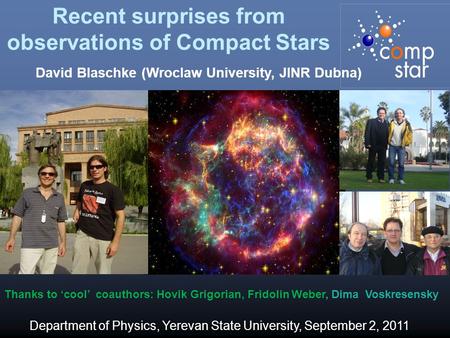 Recent surprises from observations of Compact Stars Thanks to ‘cool’ coauthors: Hovik Grigorian, Fridolin Weber, Dima Voskresensky David Blaschke (Wroclaw.