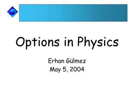 Options in Physics Erhan Gülmez May 5, 2004. BU Physics Dept. Options Meeting 5/5/2004 2 Why Options? Why do we have the current options? ÖSYM system.