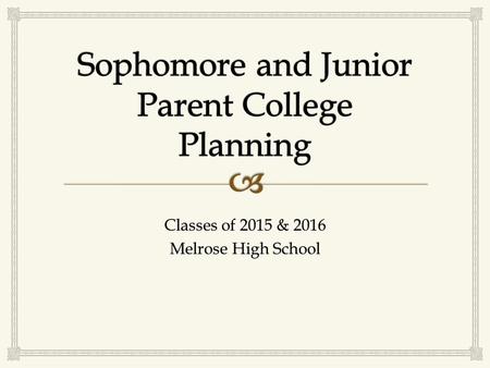 Classes of 2015 & 2016 Melrose High School.  Sophomore Year  Introduction to Naviance/career exploration junior year  Classroom presentations on college.