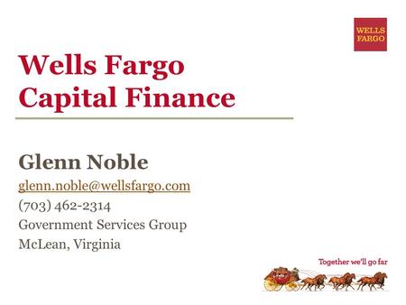 Wells Fargo Capital Finance Glenn Noble (703) 462-2314 Government Services Group McLean, Virginia.