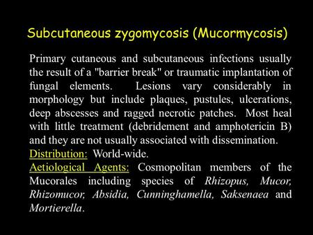 Primary cutaneous and subcutaneous infections usually the result of a barrier break or traumatic implantation of fungal elements. Lesions vary considerably.