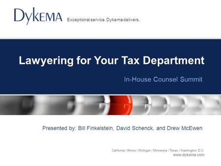 California | Illinois | Michigan | Minnesota | Texas | Washington, D.C. www.dykema.com Exceptional service. Dykema delivers. Lawyering for Your Tax Department.