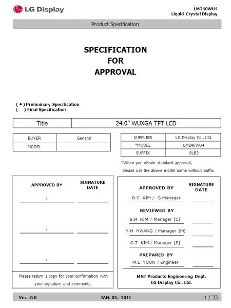 Product Specification LM240WU4 Liquid Crystal Display Ver. 0.0JAN. 05. 2011 1 / 33 SPECIFICATION FOR APPROVAL ( ● ) Preliminary Specification ( ) Final.