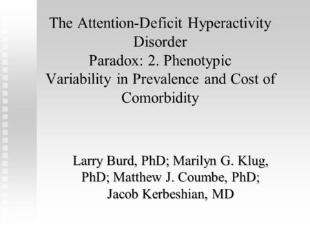 The Attention-Deficit Hyperactivity Disorder Paradox: 2. Phenotypic Variability in Prevalence and Cost of Comorbidity Larry Burd, PhD; Marilyn G. Klug,