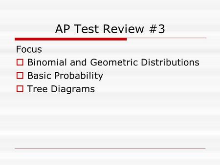 AP Test Review #3 Focus  Binomial and Geometric Distributions  Basic Probability  Tree Diagrams.