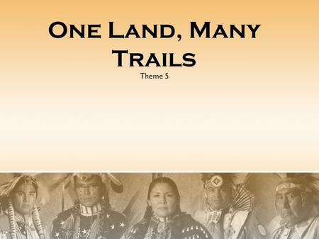 Theme 5 One Land, Many Trails Journal: One Land, Many Trails What do you think the author means when she says the earth is red with promises? What do.