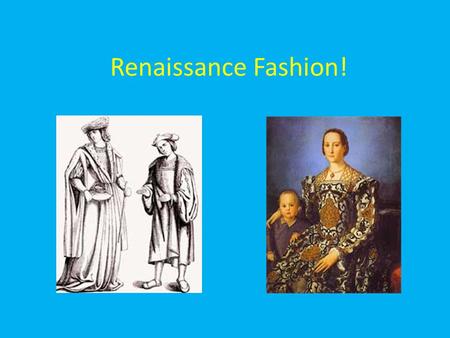 Renaissance Fashion!. Fashion for Woman. Dressed themselves in elaborate and brightly colored robes, gowns and other vestments. Upper class reserved silk.