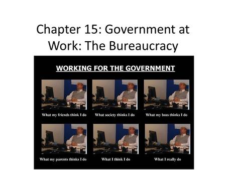 Chapter 15: Government at Work: The Bureaucracy