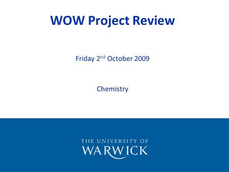 WOW Project Review Friday 2 nd October 2009 Chemistry.