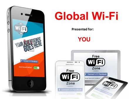 Global Wi-Fi Presented for: YOU. About Global WiFi Why is free Wi-Fi important? What is Social HotSpot™ marketing? How does it work ? What are the benefits.