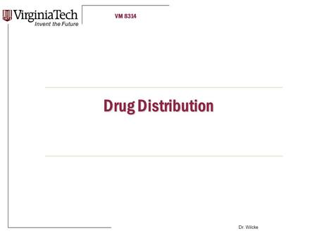 VM 8314 Dr. Wilcke Drug Distribution. VM 8314 Dr. Wilcke  Vascular space =  Plasma/plasma water + (extracellular space)  Many RBC’s (intracellular.