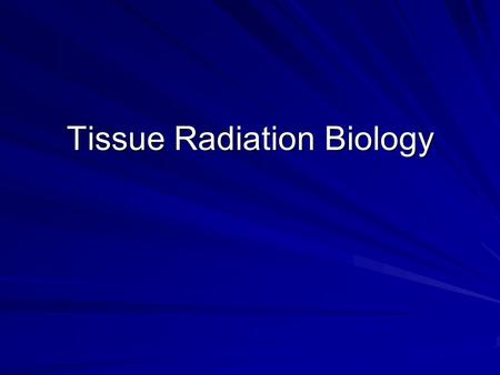 Tissue Radiation Biology