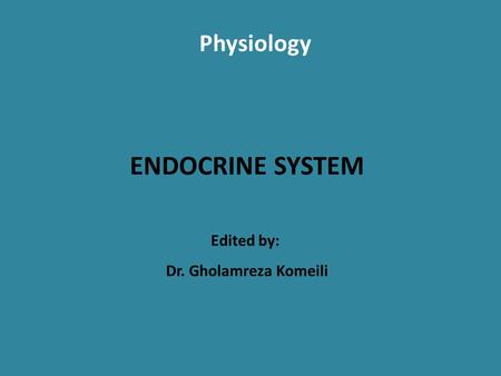 ENDOCRINE SYSTEM Physiology Edited by: Dr. Gholamreza Komeili.