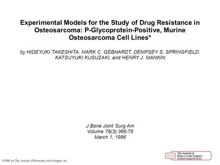 Experimental Models for the Study of Drug Resistance in Osteosarcoma: P-Glycoprotein-Positive, Murine Osteosarcoma Cell Lines* by HIDEYUKI TAKESHITA, MARK.