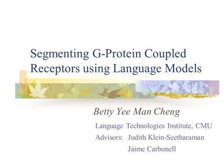 Segmenting G-Protein Coupled Receptors using Language Models Betty Yee Man Cheng Language Technologies Institute, CMU Advisors:Judith Klein-Seetharaman.