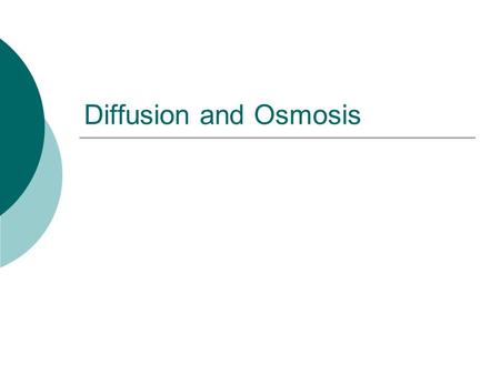 Diffusion and Osmosis.