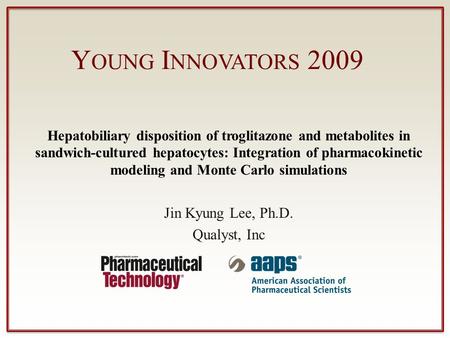 Y OUNG I NNOVATORS 2009 Hepatobiliary disposition of troglitazone and metabolites in sandwich-cultured hepatocytes: Integration of pharmacokinetic modeling.