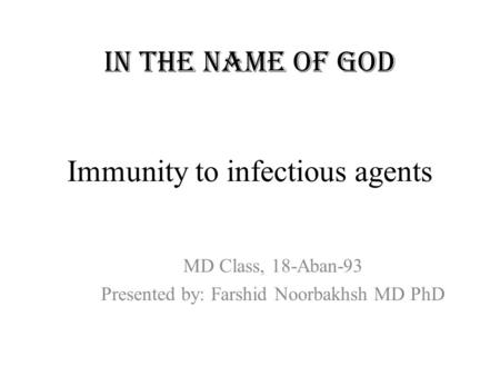 Immunity to infectious agents MD Class, 18-Aban-93 Presented by: Farshid Noorbakhsh MD PhD In the Name of God.