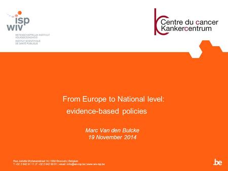 From Europe to National level: evidence-based policies Marc Van den Bulcke 19 November 2014 Rue Juliette Wytsmanstraat 14 | 1050 Brussels | Belgium T +32.