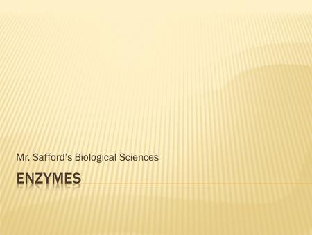 Mr. Safford’s Biological Sciences.  All enzymes are globular proteins thus spherical in shape  Control biochemical reactions in cells  They have the.