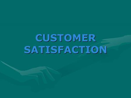 CUSTOMER SATISFACTION The most important asset of any organization is its customersThe most important asset of any organization is its customers Satisfied.