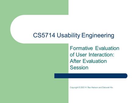 CS5714 Usability Engineering Formative Evaluation of User Interaction: After Evaluation Session Copyright © 2003 H. Rex Hartson and Deborah Hix.