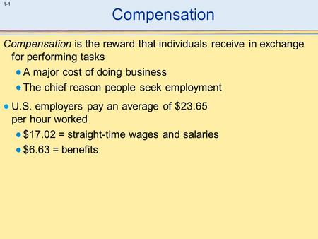 Compensation Compensation is the reward that individuals receive in exchange for performing tasks A major cost of doing business The chief reason people.