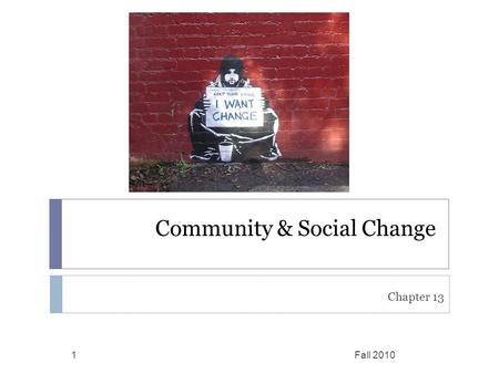 Community & Social Change Chapter 13 Fall 20101. Community & Social Change: 7 Approaches Fall 20102 1. Consciousness Raising 2. Social Action 3. Community.