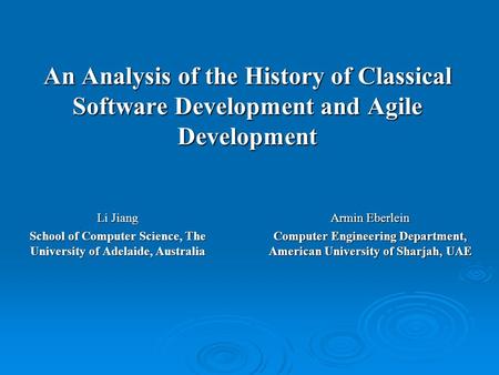 An Analysis of the History of Classical Software Development and Agile Development Li Jiang School of Computer Science, The University of Adelaide, Australia.