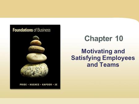 Motivating and Satisfying Employees and Teams