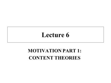 MOTIVATION PART 1: CONTENT THEORIES