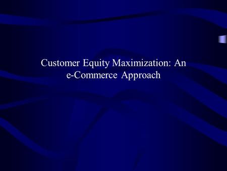 Customer Equity Maximization: An e-Commerce Approach.