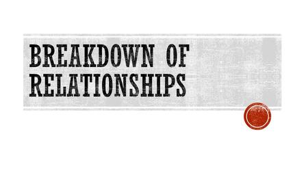  We will go over the breakdown of relationships  You will then have an opportunity for verbal feedback.